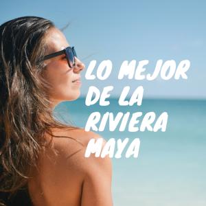 Lo mejor de la Riviera Maya