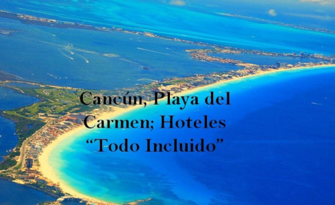 Cancún, Playa del Carmen; Hoteles “Todo Incluido”
